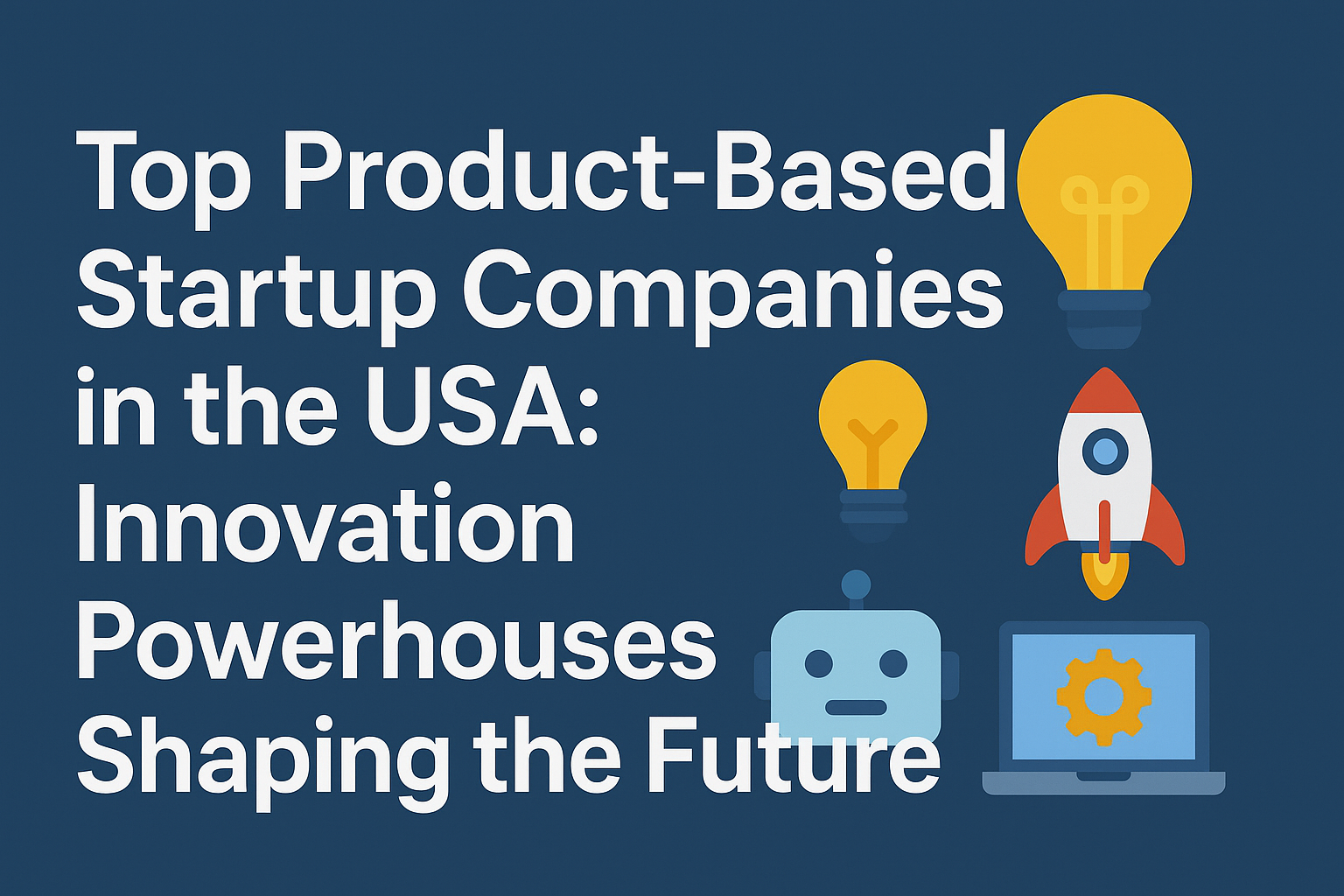 Top Product-Based Startup Companies in the USA: Innovation Powerhouses Shaping the Future