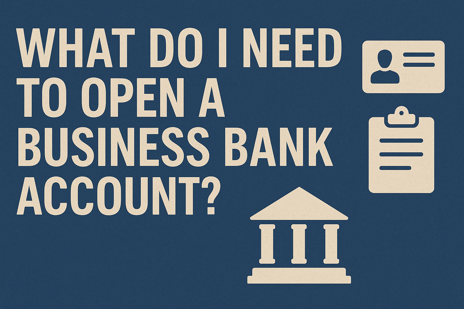 What Do I Need to Open a Business Bank Account?