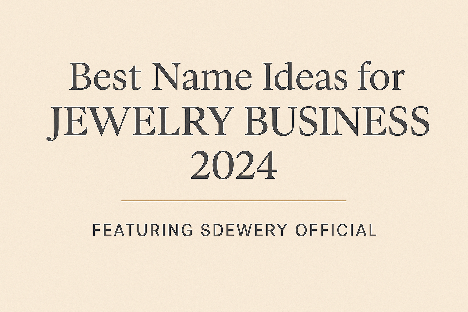 Best Name Ideas for Jewelry Business 2024—Featuring Sdewery Official